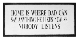 quotes home is where dad can say anything he likes 'cause nobody listens